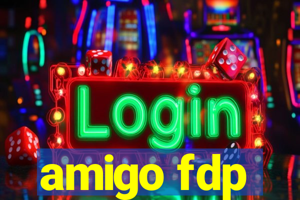 amigo fdp